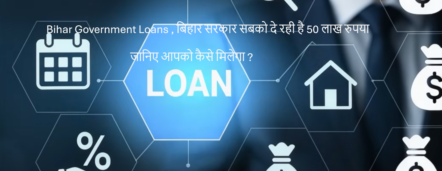 Bihar Government Loans , बिहार सरकार सबको दे रही है 50 लाख रुपया जानिए आपको कैसे मिलेगा ?
