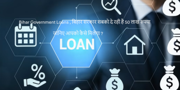 Bihar Government Loans , बिहार सरकार सबको दे रही है 50 लाख रुपया जानिए आपको कैसे मिलेगा ?